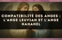 Compatibilité des anges : l'Ange Leuviah et l'Ange Hahahel