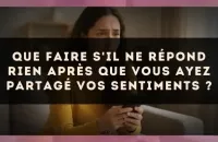 Que faire s'il ne répond rien après que vous ayez partagé vos sentiments ?