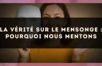 La vérité sur le mensonge : pourquoi nous mentons