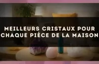 Meilleurs cristaux pour chaque pièce de la maison