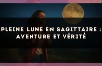 Pleine lune en Sagittaire : aventure et vérité