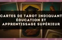 🎓 Cartes de tarot indiquant éducation et apprentissage supérieur