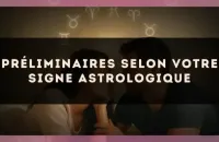 Préliminaires selon votre signe astrologique