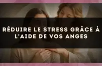 Réduire le stress grâce à l'aide de vos anges