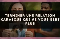 Terminer une relation karmique qui ne vous sert plus