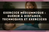 Exercice médiumnique : Guérir à distance, techniques et exercices