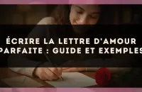 Écrire la lettre d'amour parfaite : guide et exemples