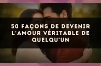 50 façons de devenir l'amour véritable de quelqu'un