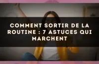 Comment sortir de la routine : 7 astuces qui marchent
