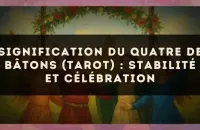 🎉 Signification du Quatre de Bâtons (tarot) : stabilité et célébration