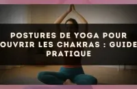 Postures de yoga pour ouvrir les chakras : guide pratique