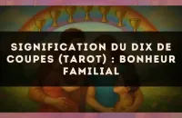 🏡 Signification du Dix de Coupes (tarot) : bonheur familial