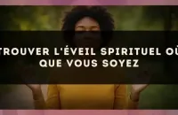 Trouver l'éveil spirituel où que vous soyez