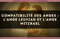 Compatibilité des anges : l'Ange Leuviah et l'Ange Mitzrael