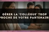 Gérer la 'collègue' trop proche de votre partenaire