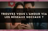 Trouvez?vous l'amour via les réseaux sociaux ?
