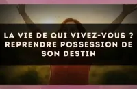 La vie de qui vivez-vous ? Reprendre possession de son destin