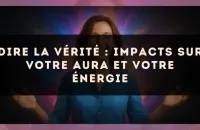 Dire la vérité : impacts sur votre aura et votre énergie
