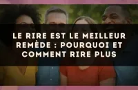 Le rire est le meilleur remède : pourquoi et comment rire plus