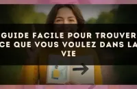 Guide facile pour trouver ce que vous voulez dans la vie