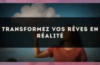 Transformez vos rêves en réalité