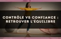 Contrôle vs confiance : retrouver l'équilibre