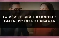 La vérité sur l'hypnose : faits, mythes et usages
