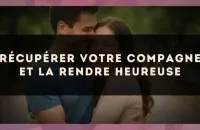 Récupérer votre compagne et la rendre heureuse