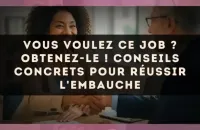 Vous voulez ce job ? Obtenez-le ! Conseils concrets pour réussir l'embauche