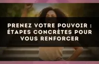 Prenez votre pouvoir : étapes concrètes pour vous renforcer