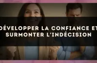 Développer la Confiance et Surmonter l'Indécision