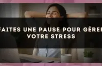 Faites une pause pour gérer votre stress