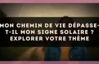 🔮 Mon chemin de vie dépasse-t-il mon signe solaire ? Explorer votre thème
