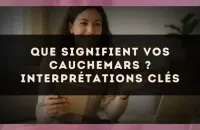 Que signifient vos cauchemars ? interprétations clés