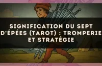 🗡️ Signification du Sept d'Épées (tarot) : tromperie et stratégie
