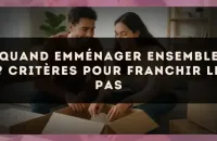 Quand emménager ensemble ? critères pour franchir le pas