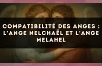 Compatibilité des anges : l'Ange Nelchaël et l'Ange Melahel