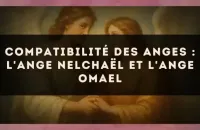 Compatibilité des anges : l'Ange Nelchaël et l'Ange Omael