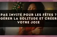 Pas invité pour les fêtes ? Gérer la solitude et créer votre joie