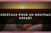 Cristaux pour un Nouveau Départ