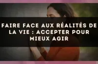Faire face aux réalités de la vie : accepter pour mieux agir