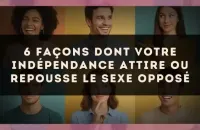 6 façons dont votre indépendance attire ou repousse le sexe opposé