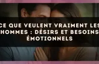 Ce que veulent vraiment les hommes : désirs et besoins émotionnels