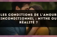 Les conditions de l'amour inconditionnel : mythe ou réalité ?