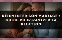 Réinventer son mariage : guide pour raviver la relation