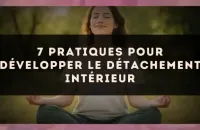 7 pratiques pour développer le détachement intérieur