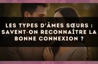 Les types d'âmes sœurs : savent?on reconnaître la bonne connexion ?