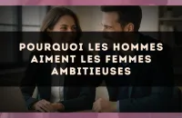 Pourquoi les hommes aiment les femmes ambitieuses