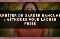 🕊️ Arrêter de garder rancune : méthodes pour lâcher prise