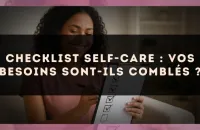 Checklist self-care : vos besoins sont-ils comblés ?